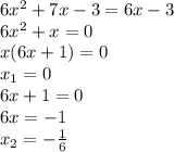 6x^{2} +7x-3=6x-3\\6x^{2} +x=0\\x(6x+1)=0\\x_{1} =0\\6x+1=0\\6x=-1\\x_{2} =-\frac{1}{6}