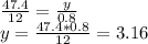 \frac{47.4}{12} =\frac{y}{0.8} \\y=\frac{47.4*0.8}{12} =3.16