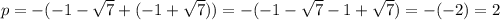 p=-(-1-\sqrt{7} +(-1+\sqrt{7} ))=-(-1-\sqrt{7} -1+\sqrt{7})=-(-2)=2
