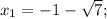 x_1=-1-\sqrt{7};