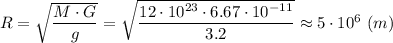 R = \sqrt{\dfrac{M\cdot G}{g} } = \sqrt{\dfrac{12\cdot10^{23}\cdot 6.67\cdot 10^{-11}}{3.2} } \approx 5\cdot 10^6 ~(m)