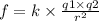 f = k \times \frac{q1 \times q2}{r^{2} }