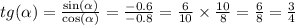 tg( \alpha ) = \frac{ \sin( \alpha ) }{ \cos( \alpha ) } = \frac{ - 0.6}{ - 0.8} = \frac{6}{10} \times \frac{10}{8} = \frac{6}{8} = \frac{3}{4}