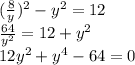 (\frac{8}{y} )^{2} -y^{2} =12\\\frac{64}{y^{2} } =12+y^{2} \\12y^{2}+y^{4}-64=0\\