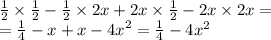 \frac{1}{2} \times \frac{1}{2} - \frac{1}{2} \times 2x + 2x \times \frac{1}{2} - 2x \times 2x = \\ = \frac{1}{4} - x + x - {4x}^{2} = \frac{1}{4} - 4 {x}^{2}
