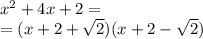 {x}^{2} + 4x + 2 = \\ = (x + 2 + \sqrt{2} )(x + 2 - \sqrt{2} )