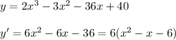 y=2x^3-3x^2-36x+40\\\\y'=6x^2-6x-36=6(x^2-x-6)