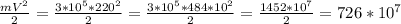 \frac{mV^{2}}{2} = \frac{3*10^{5}*220^{2}}{2} = \frac{3*10^{5}*484*10^2}{2} = \frac{1452*10^7}{2} = 726 * 10^7
