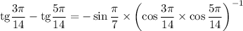 \mathrm{tg}\dfrac{3\pi}{14}-\mathrm{tg}\dfrac{5\pi}{14}=-\sin\dfrac{\pi}{7}\times\left(\cos\dfrac{3\pi}{14}\times\cos\dfrac{5\pi}{14}\right)^{-1}