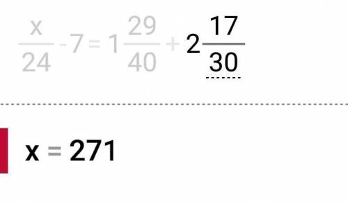 Реши уравнение X/24-7=1 29/40+2 70/30