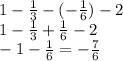1 - \frac{1}{3} - ( - \frac{1}{6} ) - 2 \\ 1 - \frac{1}{3} + \frac{1}{6} - 2 \\ - 1 - \frac{1}{6} = - \frac{7}{6}
