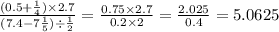 \frac{(0.5 + \frac{1}{4} ) \times 2.7}{(7.4 - 7 \frac{1}{5}) \div \frac{1}{2} } = \frac{0.75 \times 2.7}{0.2 \times 2} = \frac{2.025}{0.4} = 5.0625