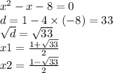 {x}^{2} - x - 8 = 0 \\ d = 1 - 4 \times ( - 8) = 33 \\ \sqrt{d} = \sqrt{33} \\ x1 = \frac{1 + \sqrt{33} }{2} \\ x2 = \frac{1 - \sqrt{33} }{2}