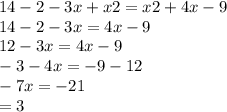 14 - 2 - 3x + x2 = x2 + 4x - 9 \\ 14 - 2 - 3x = 4x - 9 \\ 12 - 3x = 4x - 9 \\ - 3 - 4x = - 9 - 12 \\ - 7x = - 21 \\ \x = 3