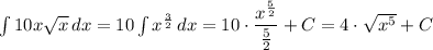 \int 10x\sqrt{x}\, dx=10\int x^{\frac{3}{2}}\, dx=10\cdot \dfrac{x^{\frac{5}{2}}}{\frac{5}{2}}+C=4\cdot \sqrt{x^5}+C