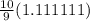 \frac{10}{9} (1.111111)