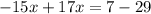 - 15x + 17x = 7 - 29