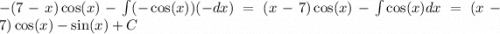 - (7 - x) \cos(x) - \int\limits( - \cos(x) )( - dx) = (x - 7) \cos(x) - \int\limits \cos(x) dx = (x - 7) \cos(x) - \sin(x) + C