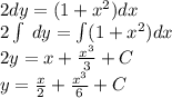 2dy = (1 + {x}^{2} )dx \\ 2\int\limits \: dy = \int\limits(1 + {x}^{2} )dx \\ 2y = x + \frac{ {x}^{3} }{3} + C \\ y = \frac{x}{2} + \frac{ {x}^{3} }{6} + C