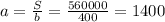 a = \frac{S}{b} = \frac{560000}{400} = 1400