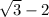 \sqrt{3} -2