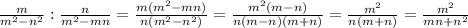 \frac{m}{m^2-n^2} : \frac{n}{m^2-mn} = \frac{m(m^2-mn)}{n(m^2-n^2)} = \frac{m^2(m-n)}{n(m-n)(m+n)} = \frac{m^2}{n(m+n)} = \frac{m^2}{mn+n^2}