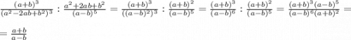 \frac{(a+b)^3}{(a^2-2ab+b^2)^3} : \frac{a^2+2ab+b^2}{(a-b)^5} = \frac{(a+b)^3}{((a-b)^2)^3} : \frac{(a+b)^2}{(a-b)^5} = \frac{(a+b)^3}{(a-b)^6}:\frac{(a+b)^2}{(a-b)^5} = \frac{(a+b)^3(a-b)^5}{(a-b)^6(a+b)^2} =\\\\= \frac{a+b}{a-b}