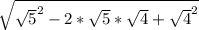 \sqrt{\sqrt{5}^{2}-2*\sqrt{5}*\sqrt{4}+\sqrt{4}^{2}}