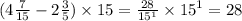 (4 \frac{7}{15} - 2 \frac{3}{5} ) \times 15 = \frac{28}{ {15}^{1} } \times {15}^{1} = 28