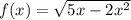 f(x)=\sqrt{5x-2x^2}