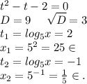 t^2-t-2=0\\D=9\ \ \ \ \sqrt{D}=3\\t_1=log_5x=2\\x_1=5^2=25\in\\t_2=log_5x=-1\\x_2=5^{-1}=\frac{1}{5}\in.