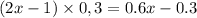 (2x-1) \times 0,3 = 0.6x - 0.3