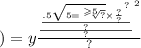 ) = y \frac{ { \frac{ \frac{ {.5 \sqrt{5 = \sqrt[ \geqslant 5]{?} } \times \frac{?}{?} }^{?} }{?} }{?} }^{2} }{?}