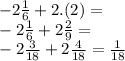 - 2 \frac{1}{6} + 2.(2) = \\ - 2 \frac{1}{6} + 2 \frac{2}{9} = \\ - 2 \frac{3}{18} + 2 \frac{4}{18} = \frac{1}{18}