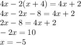 4x - 2(x + 4) = 4x + 2 \\ 4x - 2x - 8 = 4x + 2 \\ 2x - 8 = 4x + 2 \\ - 2x = 10 \\ x = - 5