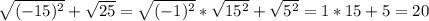 \sqrt{(-15)^2}+\sqrt{25}=\sqrt{(-1)^2} *\sqrt{15^2}+\sqrt{5^2}=1*15+5=20