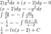 2) {y}^{2} dx + (x - 2)dy = 0 \\ (x - 2)dy = - {y}^{2} dx \\ \int\limits \frac{dy}{ {y}^{2} } = - \int\limits \frac{dx}{x - 2} \\ - \frac{1}{y} = - \int\limits \frac{d(x - 2)}{x - 2} \\ \frac{1}{y} = ln(x - 2) + C