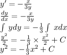 y' = - \frac{x}{3y} \\ \frac{dy}{dx} = - \frac{x}{3y} \\ \int\limits \: ydy = - \frac{1}{3} \int\limits \: xdx \\ \frac{ {y}^{2} }{2} = - \frac{1}{3} \times \frac{ {x}^{2} }{2} + C \\ {y}^{2} = - \frac{1}{3} {x}^{2} + C