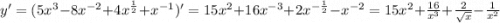 y' = (5 {x}^{3} - 8 {x}^{ - 2} + 4 {x}^{ \frac{1}{2} } + {x}^{ - 1} )' = 15 {x}^{2} + 16 {x}^{ - 3} + 2 {x}^{ - \frac{1}{2} } - {x}^{ - 2} = 15 {x}^{2} + \frac{16}{ {x}^{3} } + \frac{2}{ \sqrt{x} } - \frac{1}{ {x}^{2} }