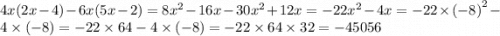 4x(2x - 4) - 6x(5x - 2) = 8 {x}^{2} - 16x - 30 {x}^{2} + 12x = - 22 {x}^{2} - 4x = - 22 \times {( - 8)}^{2} - 4 \times ( - 8) = - 22 \times 64 - 4 \times ( - 8) = - 22 \times 64 \times 32 = - 45056