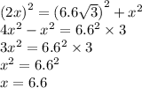 {(2x)}^{2} = {(6.6 \sqrt{3} )}^{2} + {x}^{2} \\ 4 {x}^{2} - {x}^{2} = {6.6}^{2} \times 3 \\ 3 {x}^{2} = {6.6}^{2} \times 3 \\ {x}^{2} = {6.6}^{2} \\ x = 6.6