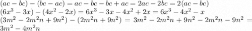 (ac - bc) - (bc - ac) = ac - bc- bc + ac = 2ac - 2bc = 2(ac - bc) \\ ( 6{x}^{3} - 3x) - (4 {x}^{2} - 2x) = 6 {x}^{3} - 3x - 4 {x}^{2} + 2x = 6 {x}^{3} - 4 {x}^{2} - x \\(3 {m}^{2} - 2 {m}^{2} n + 9 {n}^{2} ) - (2 {m}^{2} n + 9 {n}^{2} ) = 3 {m}^{2} - 2 {m}^{2} n + 9 {n}^{2} - 2 {m}^{2} n - 9 {n}^{2} = 3 {m}^{2} - 4 {m}^{2} n