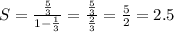 S = \frac{ \frac{5}{3} }{1 - \frac{1}{3} } = \frac{ \frac{5}{3} }{ \frac{2}{3} } = \frac{5}{2} = 2.5