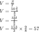 V = \frac{S}{T} \\ V = \frac{50 \frac{2}{3} }{ \frac{8}{9} } \\ V = \frac{ \frac{152}{3} }{ \frac{8}{9} } \\ V = \frac{153}{3} \times \frac{9}{8} = 57