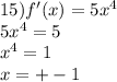 15)f'(x) = 5 {x}^{4} \\ 5 {x}^{4} = 5 \\ {x}^{4} = 1 \\ x = + - 1