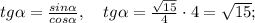 tg\alpha=\frac{sin\alpha}{cos\alpha}, \quad tg\alpha=\frac{\sqrt{15}}{4} \cdot 4=\sqrt{15};