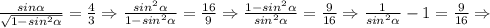 \frac{sin\alpha}{\sqrt{1-sin^{2}\alpha}}=\frac{4}{3} \Rightarrow \frac{sin^{2}\alpha}{1-sin^{2}\alpha}=\frac{16}{9} \Rightarrow \frac{1-sin^{2}\alpha}{sin^{2}\alpha}=\frac{9}{16} \Rightarrow \frac{1}{sin^{2}\alpha}-1=\frac{9}{16} \Rightarrow