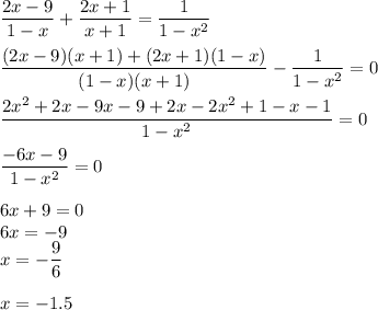 \dfrac{2x-9}{1-x}+\dfrac{2x+1}{x+1}=\dfrac1{1-x^2}\\\\\dfrac{(2x-9)(x+1)+(2x+1)(1-x)}{(1-x)(x+1)}-\dfrac1{1-x^2}=0\\\\\dfrac{2x^2+2x-9x-9+2x-2x^2+1-x-1}{1-x^2}=0\\\\\dfrac{-6x-9}{1-x^2}=0\\\\6x+9=0\\6x=-9\\x=-\dfrac96\\\\x=-1.5