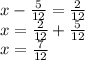 x - \frac{5}{12} = \frac{2}{12} \\ x = \frac{2}{12} + \frac{5}{12} \\ x = \frac{7}{12}