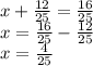 x + \frac{12}{25} = \frac{16}{25} \\ x = \frac{16}{25} - \frac{12}{25} \\ x = \frac{4}{25}